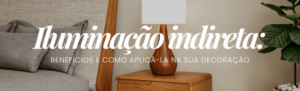 Iluminação indireta: benefícios e como aplicá-la na sua decoração