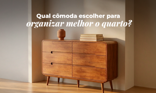 Qual cômoda escolher para organizar melhor o quarto?